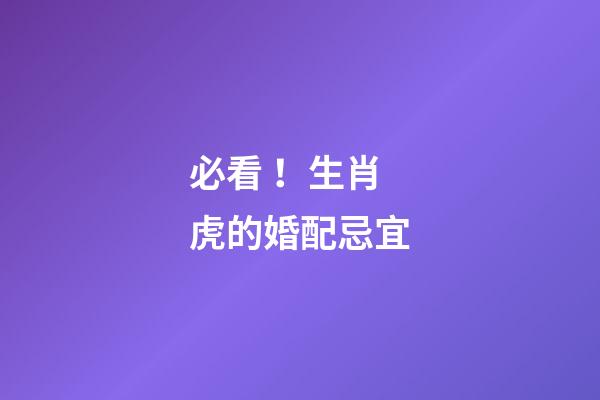 必看！生肖虎的婚配忌宜